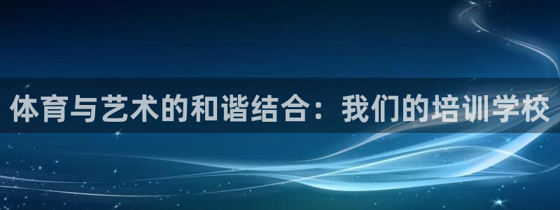 欧陆娱乐是真的假的：体育与艺术的和谐结合：我们的培训